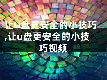 讓U盤更安全的小技巧,讓u盤更安全的小技巧視頻