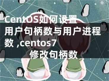 CentOS如何設(shè)置用戶句柄數(shù)與用戶進(jìn)程數(shù) ,centos7修改句柄數(shù)