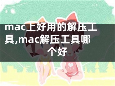 mac上好用的解壓工具,mac解壓工具哪個好