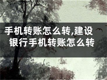 手機轉賬怎么轉,建設銀行手機轉賬怎么轉