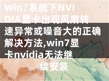 Win7系統(tǒng)下NVIDIA顯卡出現(xiàn)風(fēng)扇轉(zhuǎn)速異?；蛟胍舸蟮恼_解決方法,win7顯卡nvidia無法繼續(xù)安裝