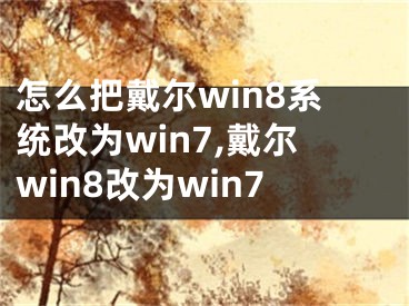 怎么把戴爾win8系統(tǒng)改為win7,戴爾win8改為win7