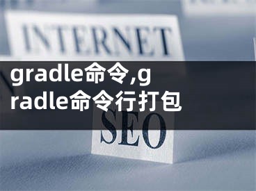 gradle命令,gradle命令行打包