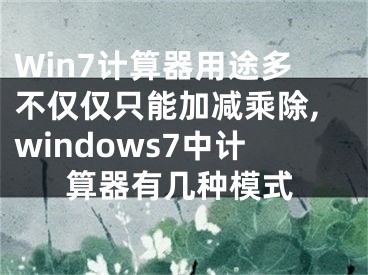 Win7計(jì)算器用途多不僅僅只能加減乘除,windows7中計(jì)算器有幾種模式