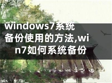 windows7系統(tǒng)備份使用的方法,win7如何系統(tǒng)備份