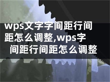 wps文字字間距行間距怎么調(diào)整,wps字間距行間距怎么調(diào)整