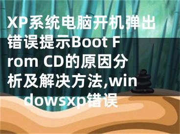 XP系統(tǒng)電腦開機彈出錯誤提示Boot From CD的原因分析及解決方法,windowsxp錯誤