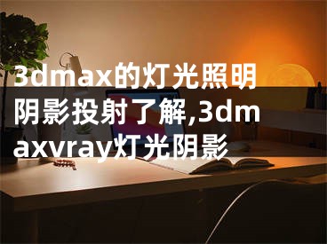 3dmax的燈光照明陰影投射了解,3dmaxvray燈光陰影