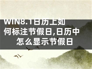 WIN8.1日歷上如何標(biāo)注節(jié)假日,日歷中怎么顯示節(jié)假日