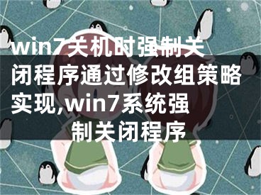 win7關(guān)機(jī)時(shí)強(qiáng)制關(guān)閉程序通過修改組策略實(shí)現(xiàn),win7系統(tǒng)強(qiáng)制關(guān)閉程序