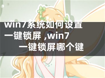 win7系統(tǒng)如何設(shè)置一鍵鎖屏 ,win7一鍵鎖屏哪個(gè)鍵