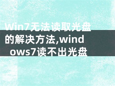 Win7無法讀取光盤的解決方法,windows7讀不出光盤