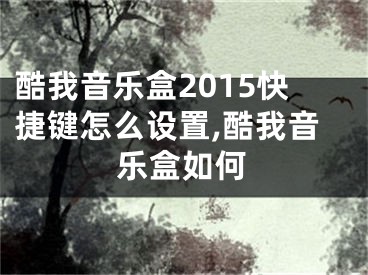 酷我音樂盒2015快捷鍵怎么設置,酷我音樂盒如何