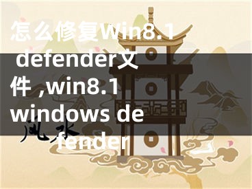 怎么修復Win8.1 defender文件 ,win8.1 windows defender