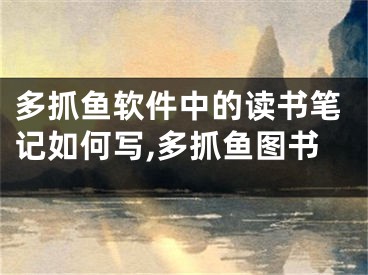 多抓魚軟件中的讀書筆記如何寫,多抓魚圖書