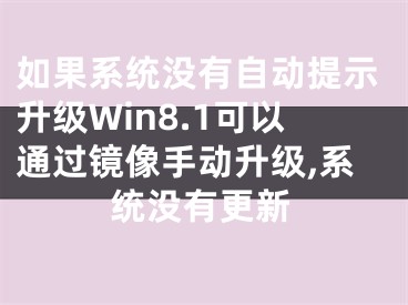 如果系統(tǒng)沒有自動提示升級Win8.1可以通過鏡像手動升級,系統(tǒng)沒有更新