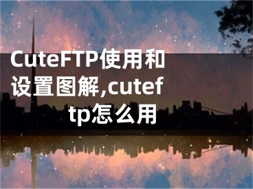 CuteFTP使用和設置圖解,cuteftp怎么用