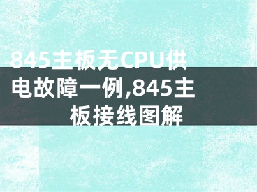 845主板無CPU供電故障一例,845主板接線圖解