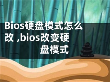 Bios硬盤模式怎么改 ,bios改變硬盤模式