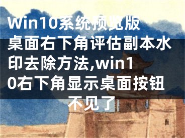 Win10系統(tǒng)預(yù)覽版桌面右下角評估副本水印去除方法,win10右下角顯示桌面按鈕不見了