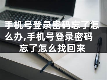 手機號登錄密碼忘了怎么辦,手機號登錄密碼忘了怎么找回來