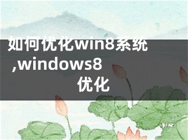 如何優(yōu)化win8系統(tǒng) ,windows8優(yōu)化