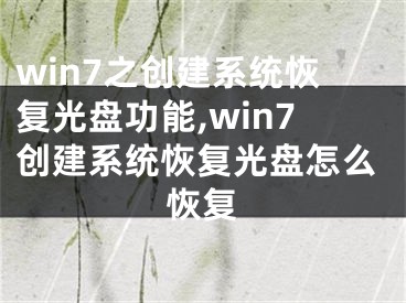 win7之創(chuàng)建系統(tǒng)恢復光盤功能,win7創(chuàng)建系統(tǒng)恢復光盤怎么恢復