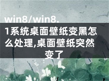 win8/win8.1系統(tǒng)桌面壁紙變黑怎么處理,桌面壁紙突然變了