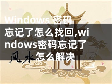 Windows 密碼忘記了怎么找回,windows密碼忘記了怎么解決