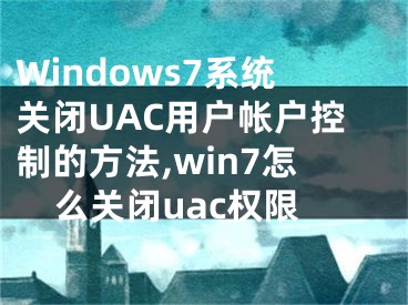 Windows7系統(tǒng)關(guān)閉UAC用戶帳戶控制的方法,win7怎么關(guān)閉uac權(quán)限