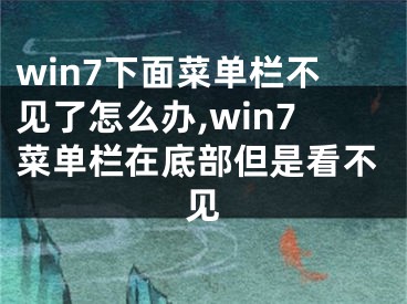 win7下面菜單欄不見了怎么辦,win7菜單欄在底部但是看不見