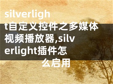 silverlight自定義控件之多媒體視頻播放器,silverlight插件怎么啟用