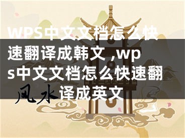 WPS中文文檔怎么快速翻譯成韓文 ,wps中文文檔怎么快速翻譯成英文