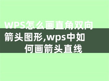 WPS怎么畫直角雙向箭頭圖形,wps中如何畫箭頭直線