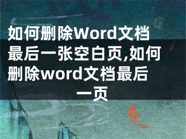 如何刪除Word文檔最后一張空白頁,如何刪除word文檔最后一頁