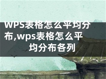 WPS表格怎么平均分布,wps表格怎么平均分布各列