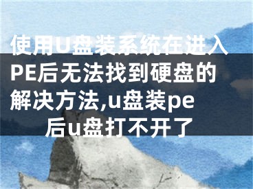 使用U盤裝系統(tǒng)在進(jìn)入PE后無法找到硬盤的解決方法,u盤裝pe后u盤打不開了