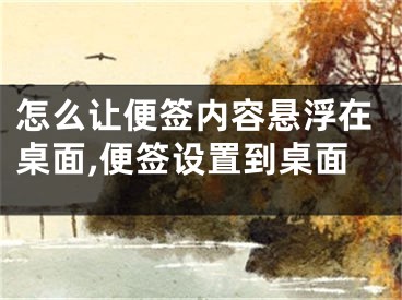 怎么讓便簽內(nèi)容懸浮在桌面,便簽設(shè)置到桌面