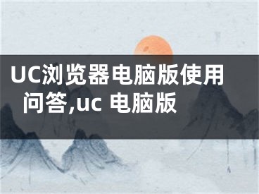 UC瀏覽器電腦版使用問(wèn)答,uc 電腦版