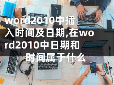 word2010中插入時間及日期,在word2010中日期和時間屬于什么