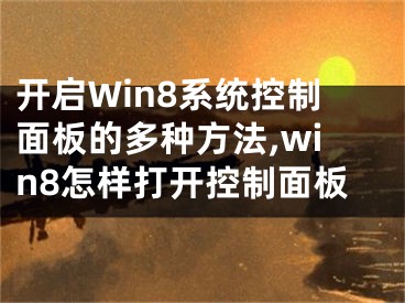 開啟Win8系統(tǒng)控制面板的多種方法,win8怎樣打開控制面板