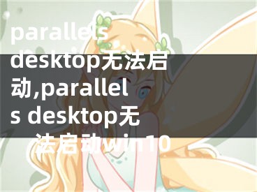 parallels desktop無法啟動,parallels desktop無法啟動win10