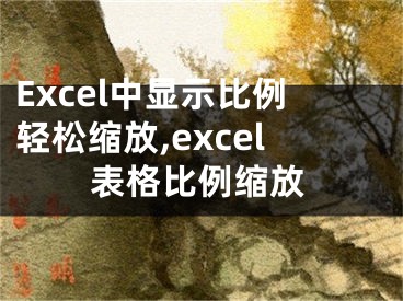 Excel中顯示比例輕松縮放,excel表格比例縮放