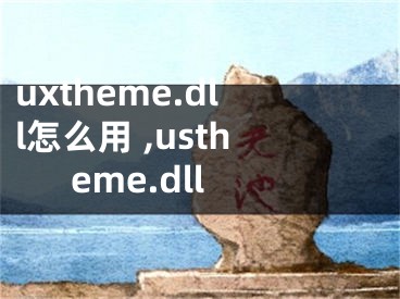 uxtheme.dll怎么用 ,ustheme.dll