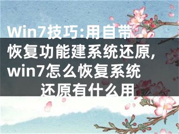 Win7技巧:用自帶恢復(fù)功能建系統(tǒng)還原,win7怎么恢復(fù)系統(tǒng)還原有什么用