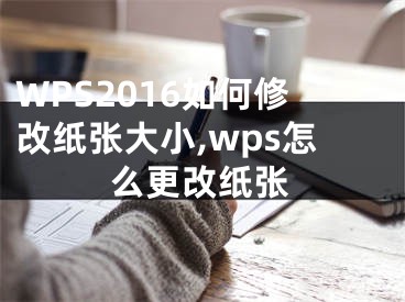 WPS2016如何修改紙張大小,wps怎么更改紙張