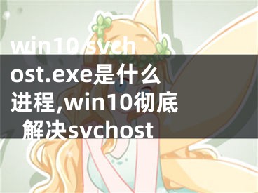 win10 svchost.exe是什么進(jìn)程,win10徹底解決svchost