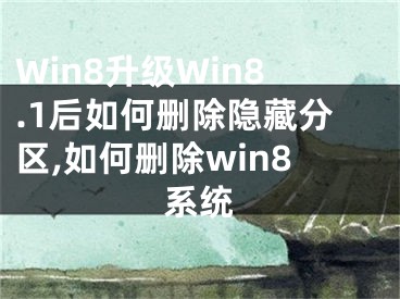 Win8升級Win8.1后如何刪除隱藏分區(qū),如何刪除win8系統(tǒng)