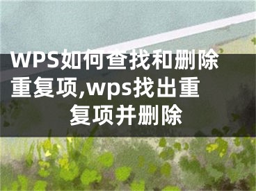 WPS如何查找和刪除重復(fù)項(xiàng),wps找出重復(fù)項(xiàng)并刪除