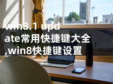 win8.1 update常用快捷鍵大全,win8快捷鍵設(shè)置